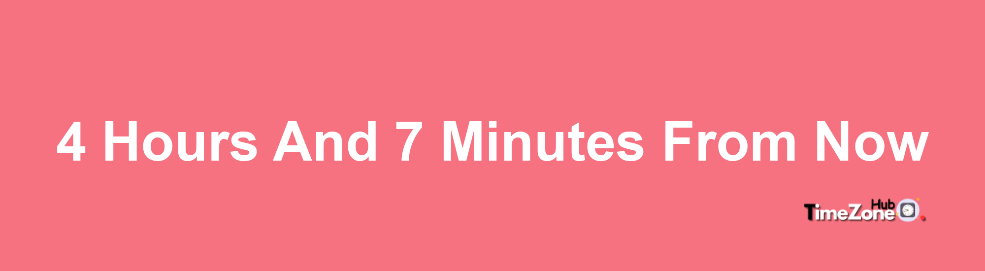 4 Hours and 7 Minutes From Now